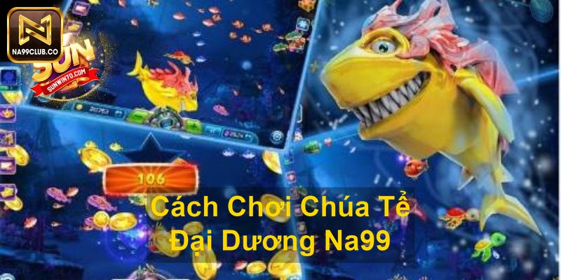 Cách Chơi Chúa Tể Đại Dương Na99