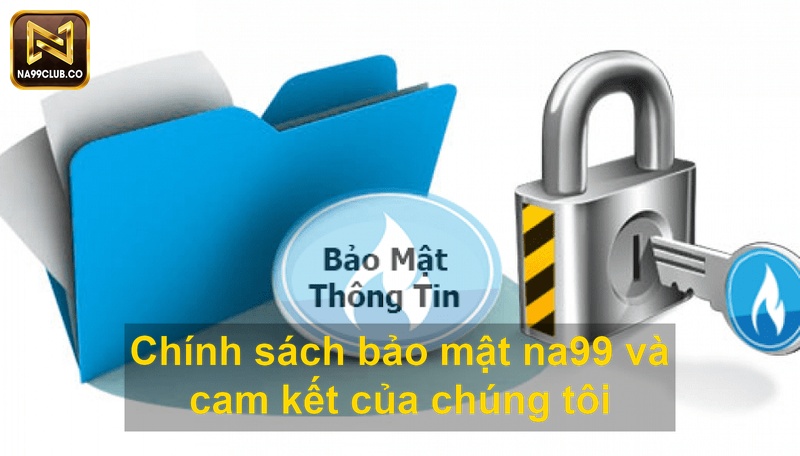 Chính sách bảo mật na99 và cam kết của chúng tôi