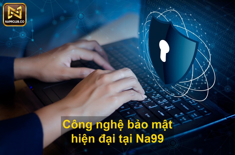 Công nghệ bảo mật hiện đại tại Na99