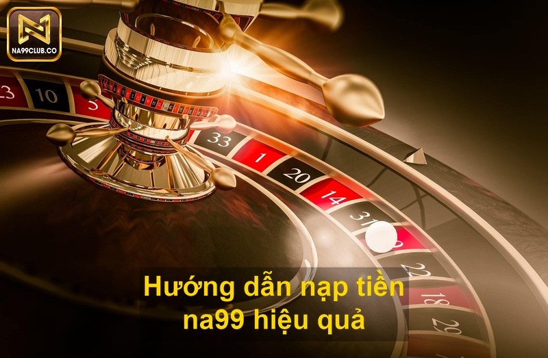 Hướng dẫn nạp tiền na99 hiệu quả