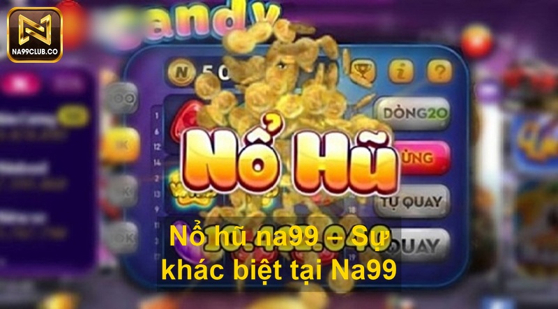 Nổ hũ na99 Sự khác biệt tại Na99