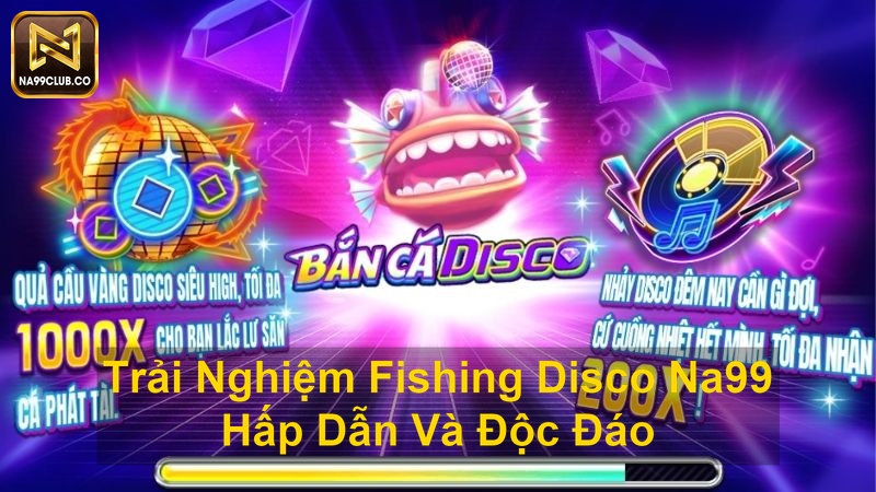 Trải Nghiệm Fishing Disco Na99 Hấp Dẫn Và Độc Đáo