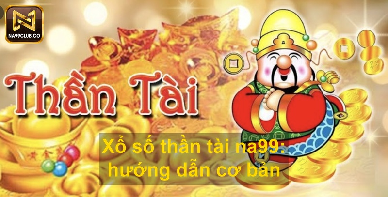 Xổ số thần tài na99 hướng dẫn cơ bản