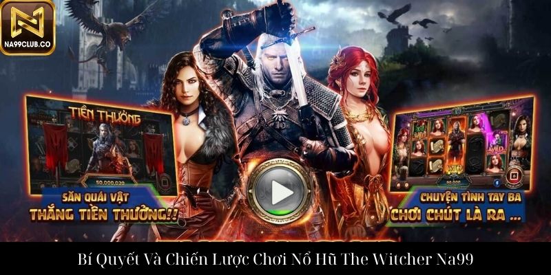 Bí Quyết Và Chiến Lược Chơi Nổ Hũ The Witcher Na99