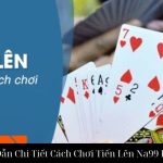 Hướng Dẫn Chi Tiết Cách Chơi Tiến Lên Na99 Đỉnh Cao