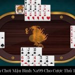 Hướng Dẫn Chơi Mậu Binh Na99 Cho Cược Thủ Thông Minh