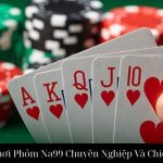 Hướng Dẫn Chơi Phỏm Na99 Chuyên Nghiệp Và Chiến Thuật Vàng