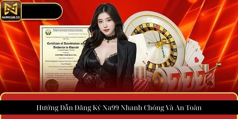 Hướng Dẫn Đăng Ký Na99 Nhanh Chóng Và An Toàn