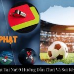 Kèo Thẻ Phạt Tại Na99 Hướng Dẫn Chơi Và Soi Kèo Chính Xác