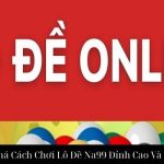 Khám Phá Cách Chơi Lô Đề Na99 Đỉnh Cao Và An Toàn