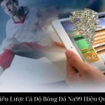 Khám Phá Chiến Lược Cá Độ Bóng Đá Na99 Hiệu Quả Và An Toàn