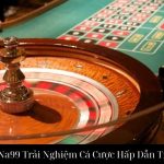 Roulette Na99 Trải Nghiệm Cá Cược Hấp Dẫn Trên Mạng