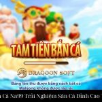 Tam Tiên Bắn Cá Na99 Trải Nghiệm Săn Cá Đỉnh Cao Thượng Hạng