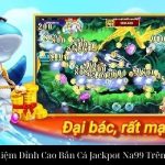 Trải Nghiệm Đỉnh Cao Bắn Cá Jackpot Na99 Trên Nhà Cái