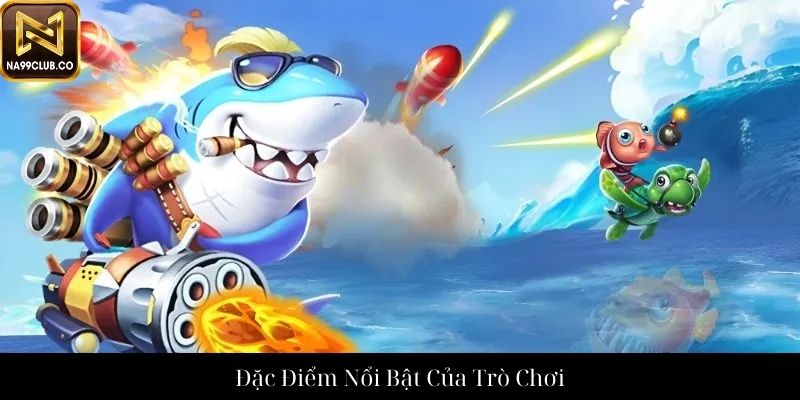 Đặc Điểm Nổi Bật Của Trò Chơi