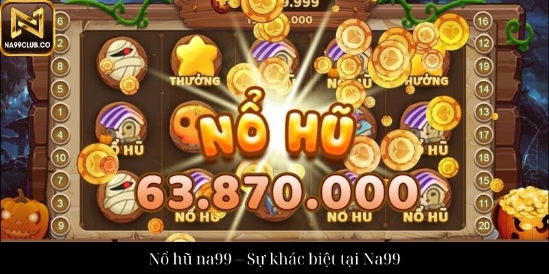 Nổ hũ na99 – Sự khác biệt tại Na99