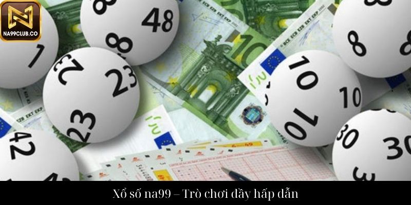 Xổ số na99 – Trò chơi đầy hấp dẫn