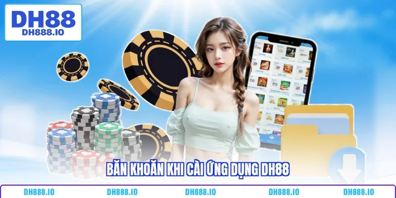 Băn khoăn khi cài ứng dụng DH88