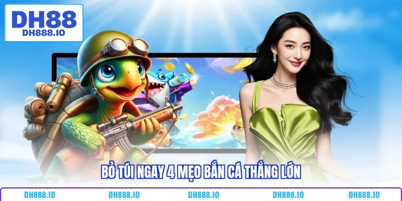 Bỏ túi ngay 4 mẹo bắn cá thắng lớn