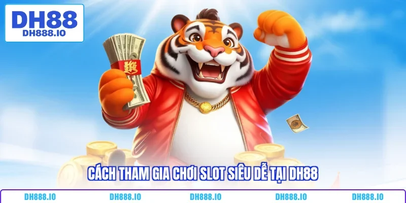 Cách tham gia chơi slot siêu dễ tại DH88