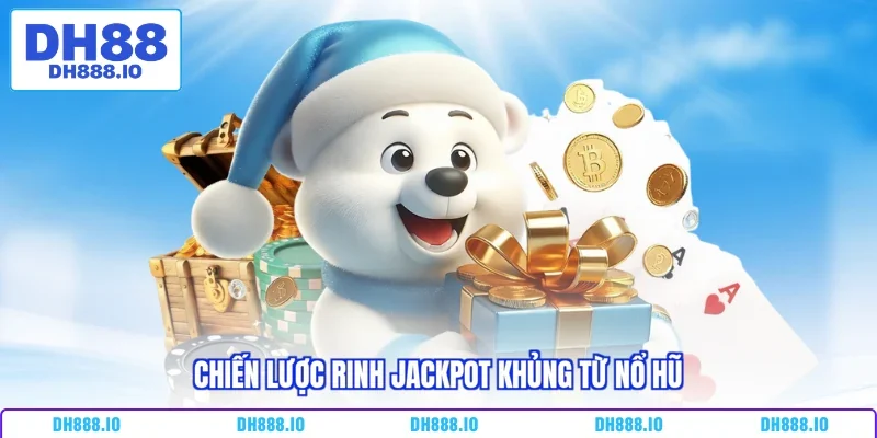 Chiến lược rinh jackpot khủng từ nổ hũ