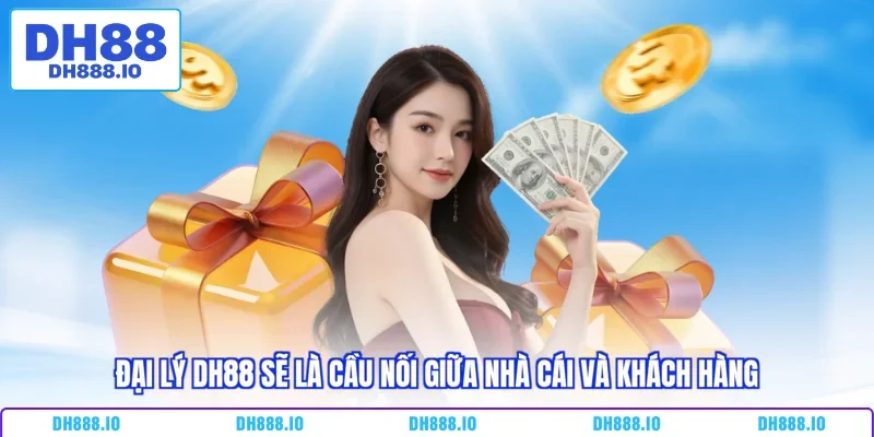 Đại lý DH88 sẽ là cầu nối giữa nhà cái và khách hàng