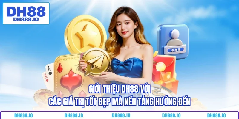 Giới thiệu DH88 với các giá trị tốt đẹp mà nền tảng hướng đến
