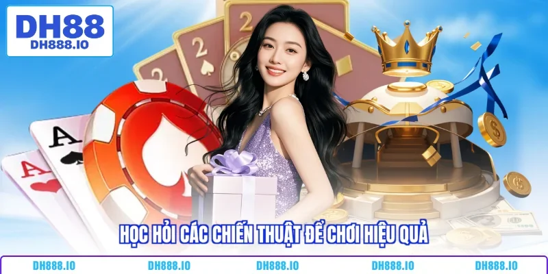 Học hỏi các chiến thuật để chơi hiệu quả