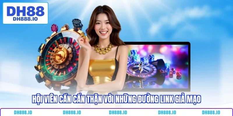 Hội viên cần cẩn thận với những đường link giả mạo