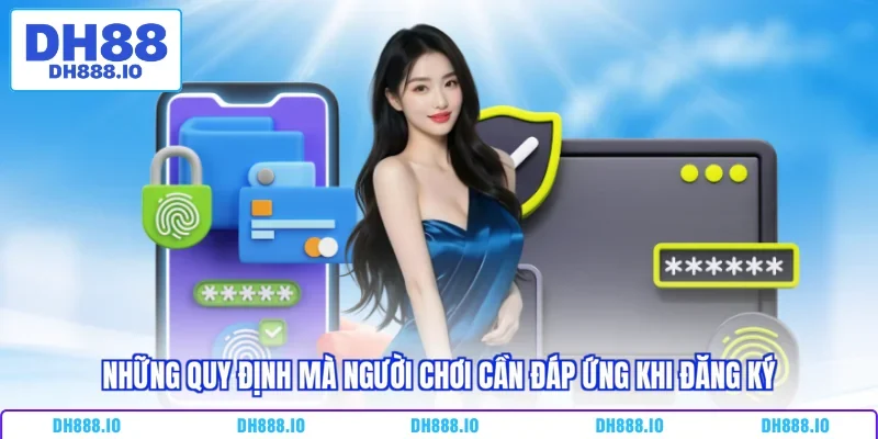 Những quy định mà người chơi cần đáp ứng khi đăng ký
