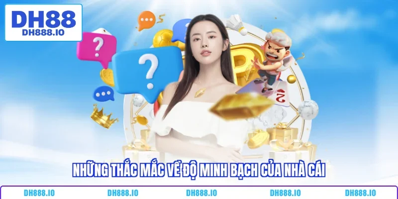 Những thắc mắc về độ minh bạch của nhà cái