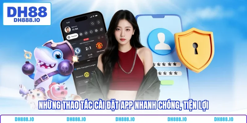 Những thao tác cài đặt app nhanh chóng, tiện lợi