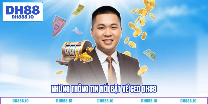 Những thông tin nổi bật về CEO DH88