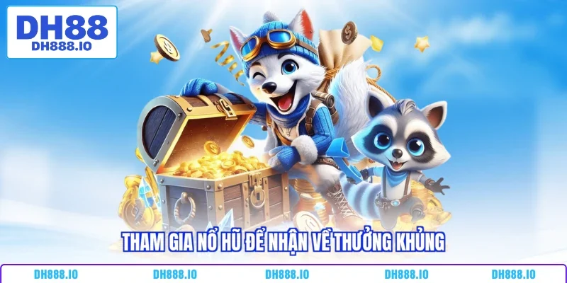 Tham gia nổ hũ để nhận về thưởng khủng