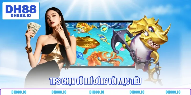 Tips chọn vũ khí đúng với mục tiêu