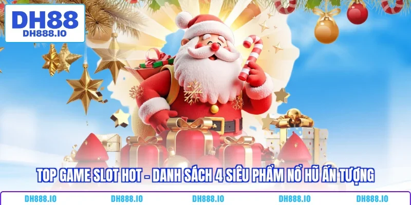 Top Game Slot Hot - Danh Sách 4 Siêu Phẩm Nổ Hũ Ấn Tượng