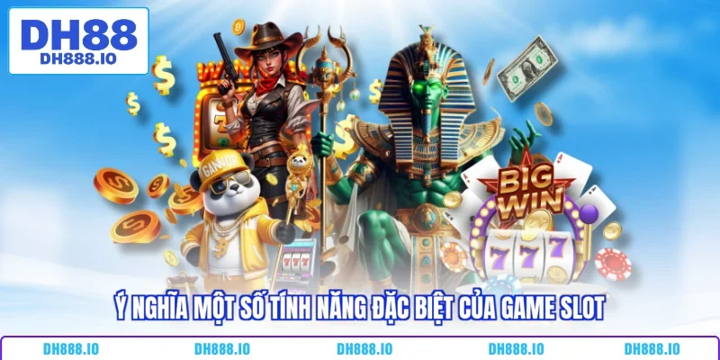 Ý nghĩa một số tính năng đặc biệt của game slot